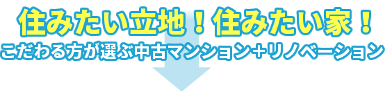 住みたい立地！住みたい家！こだわる方が選ぶ中古マンション＋リノベーション